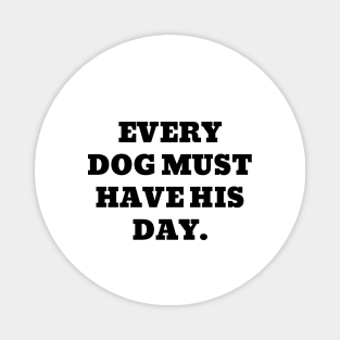 Every dog must have his day Magnet